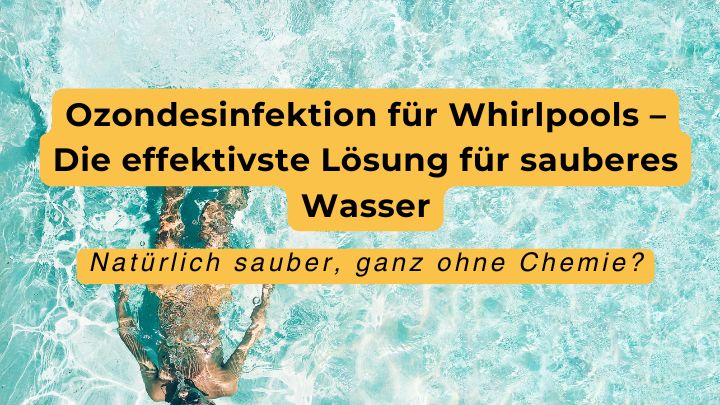 Ozondesinfektion für Whirlpools – Die effektivste Lösung für sauberes Wasser