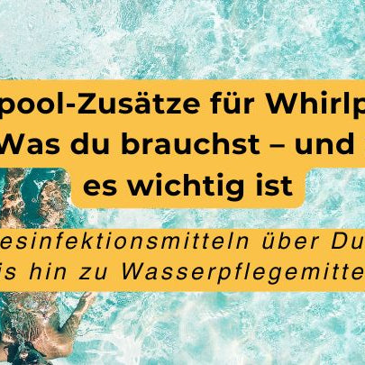 Whirlpool-Zusätze für Whirlpools & Spas: Was du brauchst – und warum es wichtig ist